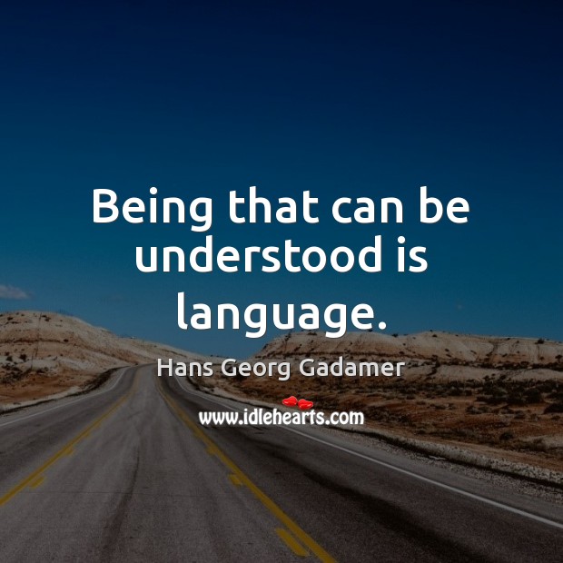 Being that can be understood is language. Hans Georg Gadamer Picture Quote