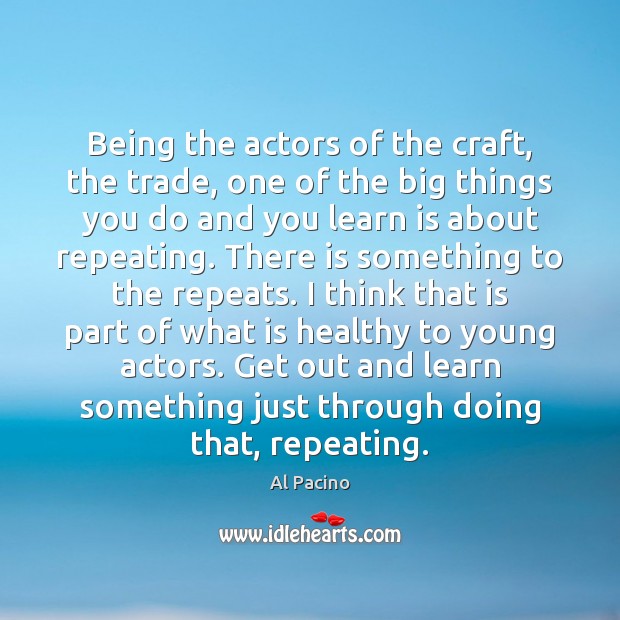 Being the actors of the craft, the trade, one of the big Al Pacino Picture Quote