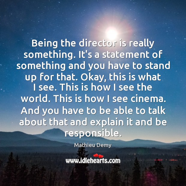 Being the director is really something. It’s a statement of something and Mathieu Demy Picture Quote