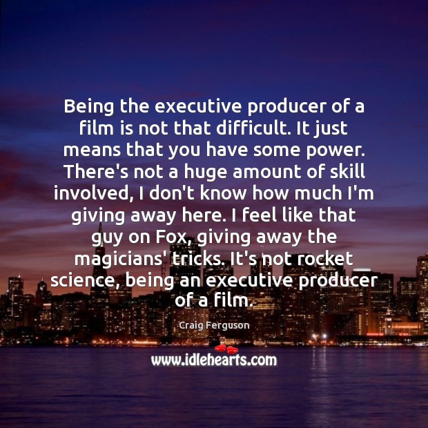 Being the executive producer of a film is not that difficult. It Craig Ferguson Picture Quote
