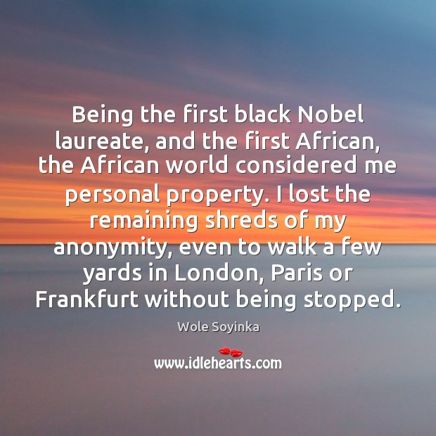 Being the first black Nobel laureate, and the first African, the African Wole Soyinka Picture Quote