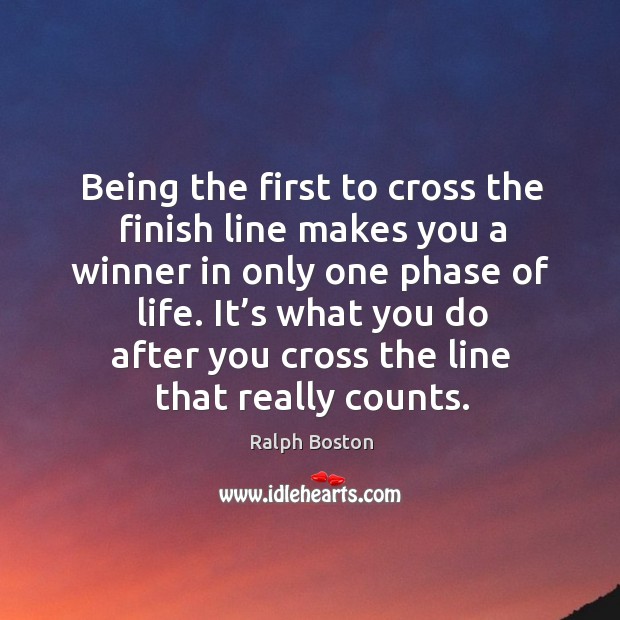 Being the first to cross the finish line makes you a winner in only one phase of life. Image