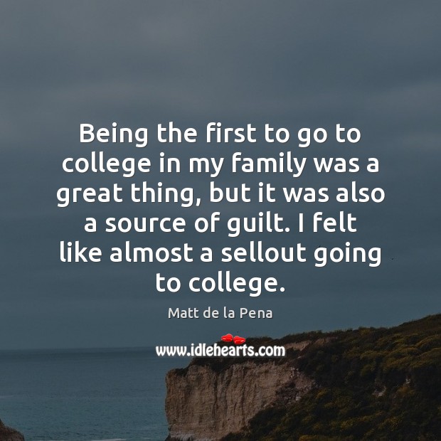 Being the first to go to college in my family was a Matt de la Pena Picture Quote