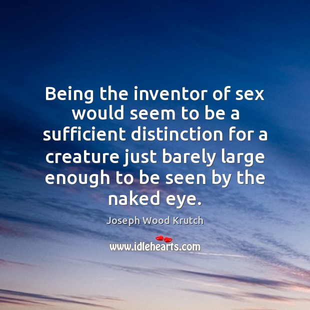 Being the inventor of sex would seem to be a sufficient distinction Joseph Wood Krutch Picture Quote