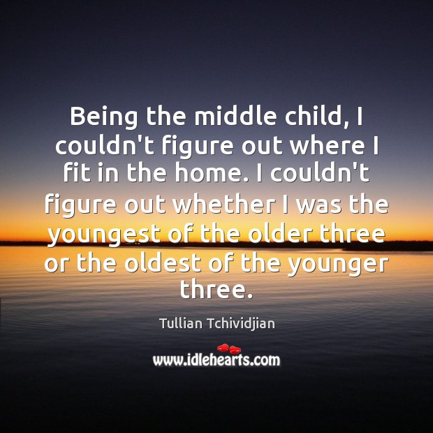 Being the middle child, I couldn’t figure out where I fit in Tullian Tchividjian Picture Quote