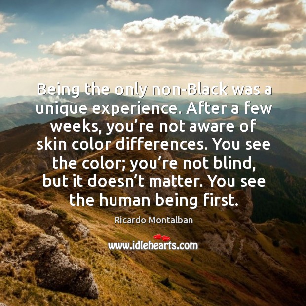 Being the only non-black was a unique experience. After a few weeks, you’re not aware of skin color differences. Image