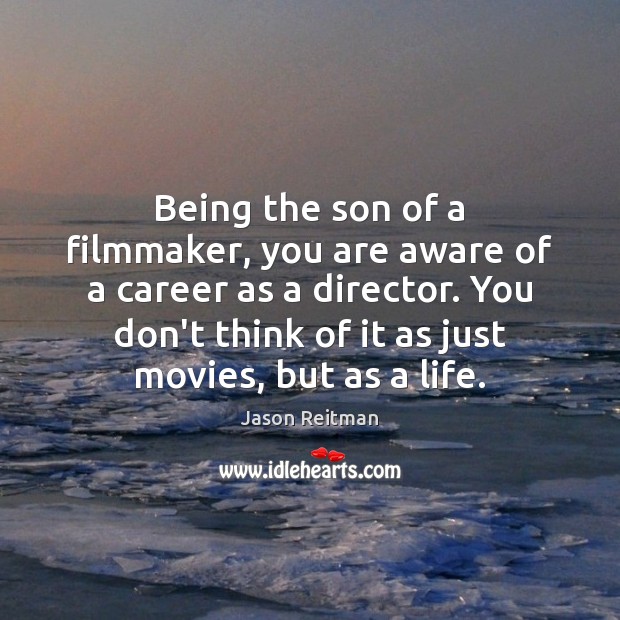 Being the son of a filmmaker, you are aware of a career Jason Reitman Picture Quote