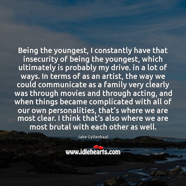 Being the youngest, I constantly have that insecurity of being the youngest, Image
