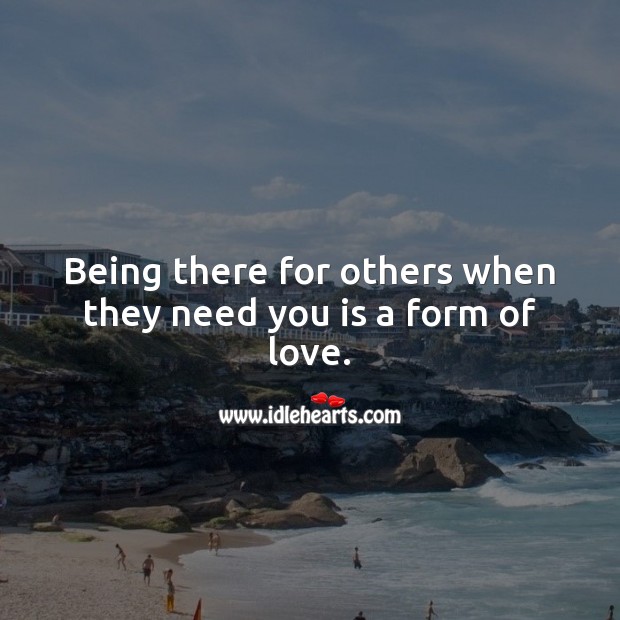 Being there for others when they need you is love. Love Quotes Image
