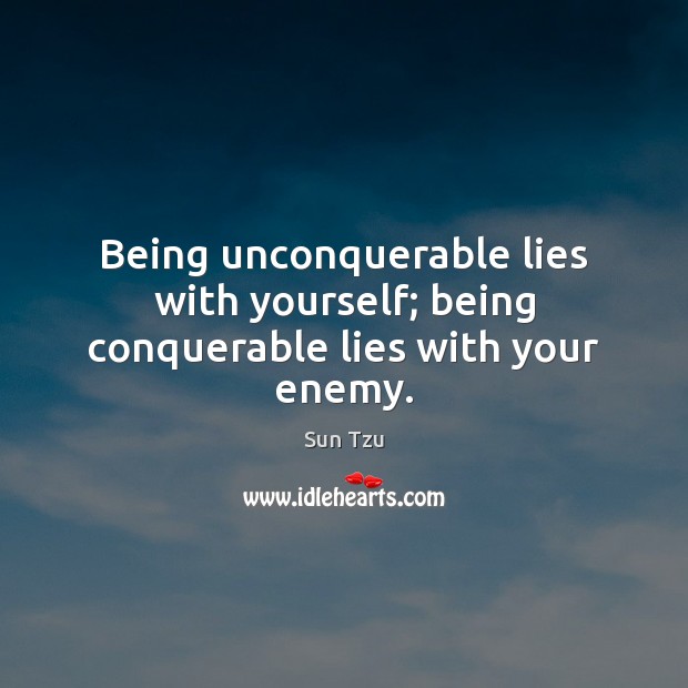 Being unconquerable lies with yourself; being conquerable lies with your enemy. Sun Tzu Picture Quote