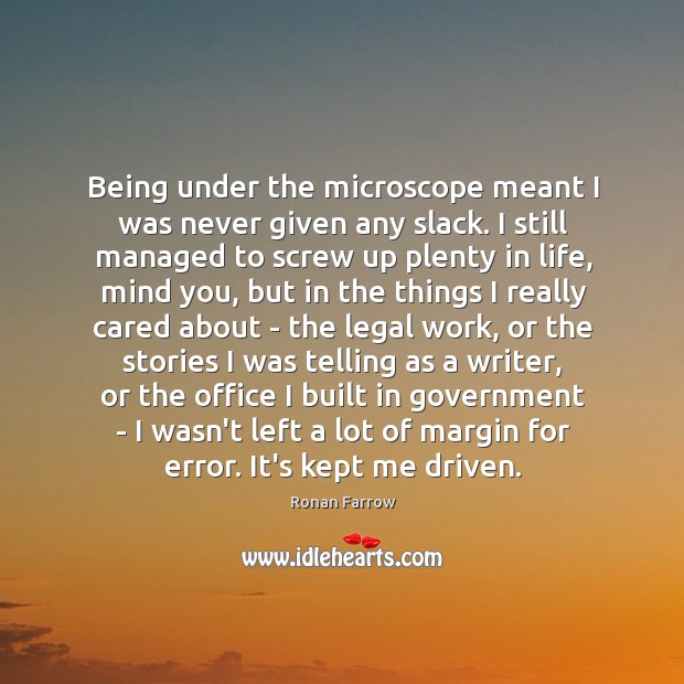 Being under the microscope meant I was never given any slack. I Ronan Farrow Picture Quote