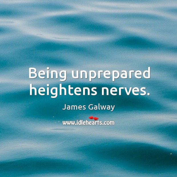 Being unprepared heightens nerves. James Galway Picture Quote