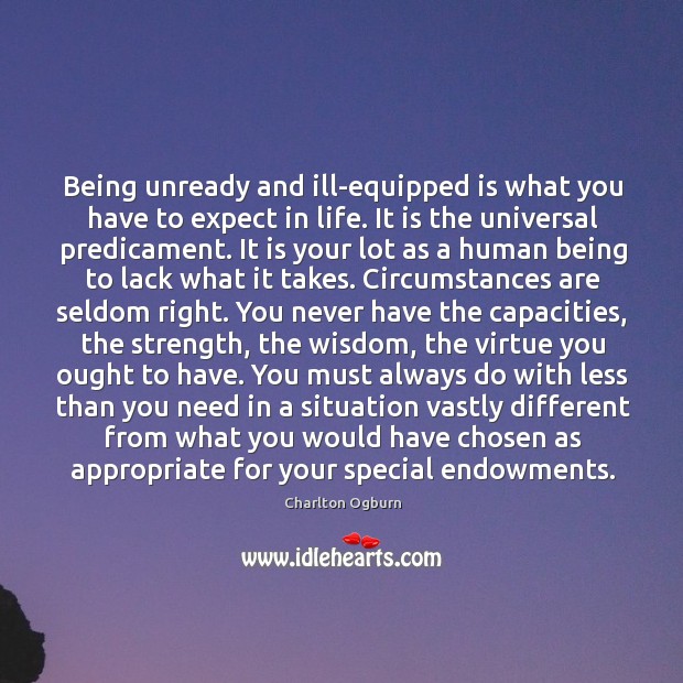 Being unready and ill-equipped is what you have to expect in life. Wisdom Quotes Image