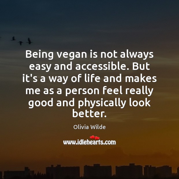 Being vegan is not always easy and accessible. But it’s a way Olivia Wilde Picture Quote