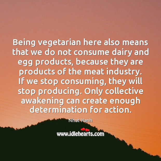 Being vegetarian here also means that we do not consume dairy and Nhat Hanh Picture Quote