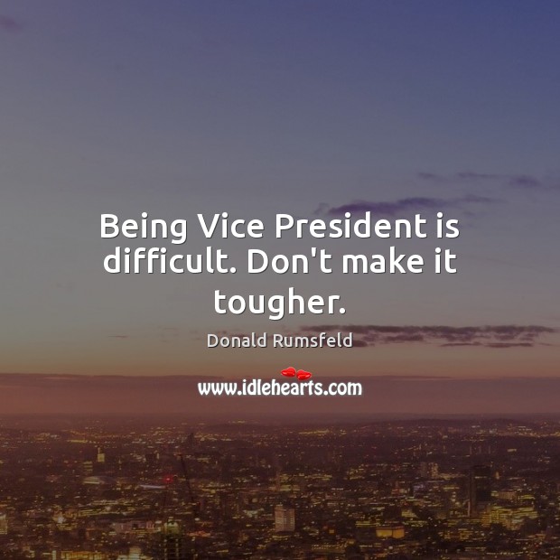 Being Vice President is difficult. Don’t make it tougher. Image