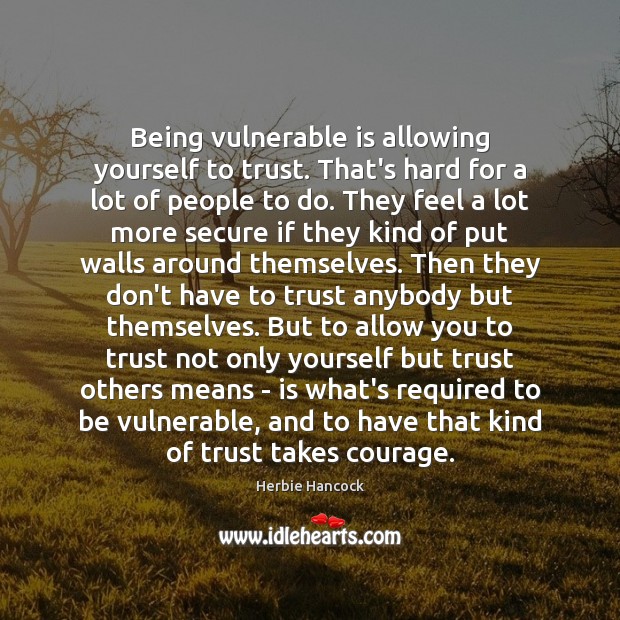 Being vulnerable is allowing yourself to trust. That’s hard for a lot Herbie Hancock Picture Quote