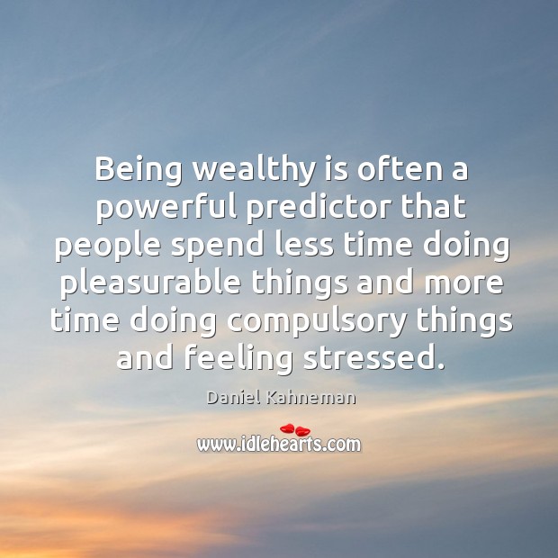 Being wealthy is often a powerful predictor that people spend less time Daniel Kahneman Picture Quote