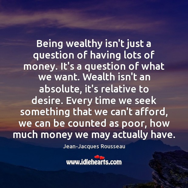 Being wealthy isn’t just a question of having lots of money. It’s Jean-Jacques Rousseau Picture Quote