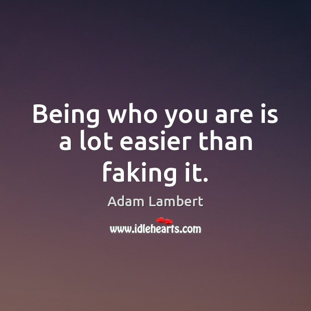 Being who you are is a lot easier than faking it. Adam Lambert Picture Quote