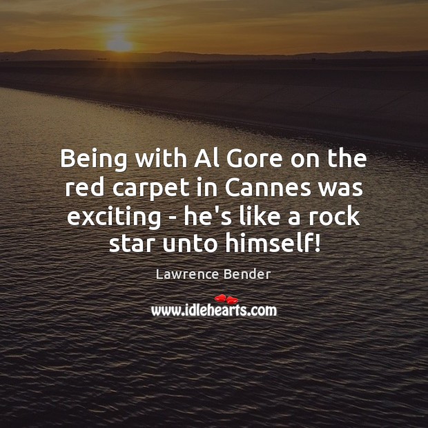 Being with Al Gore on the red carpet in Cannes was exciting Lawrence Bender Picture Quote