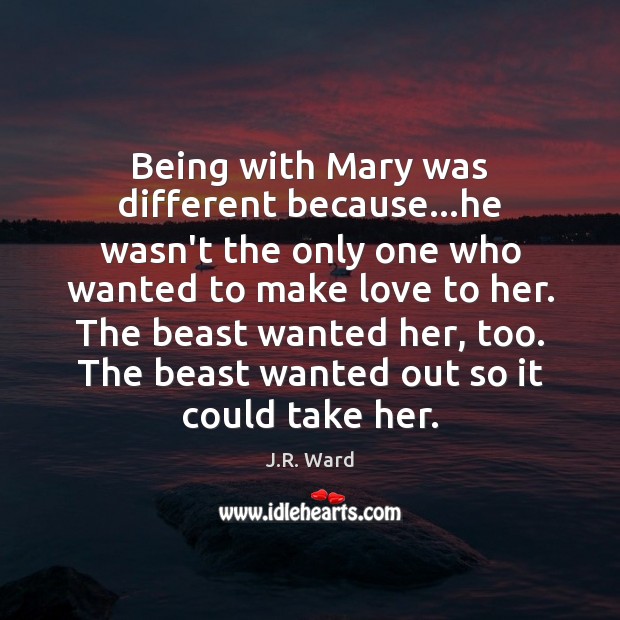 Being with Mary was different because…he wasn’t the only one who J.R. Ward Picture Quote