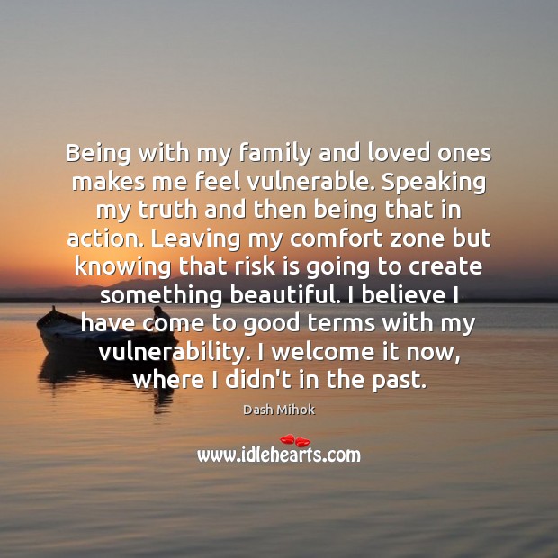 Being with my family and loved ones makes me feel vulnerable. Speaking Dash Mihok Picture Quote