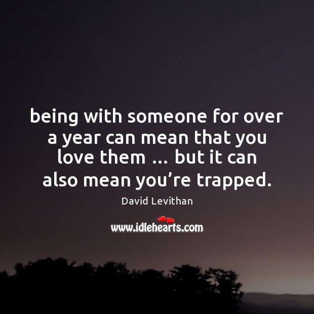 Being with someone for over a year can mean that you love David Levithan Picture Quote