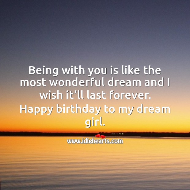 Being with you is like the most wonderful dream and I wish it’ll last forever. Birthday Wishes for Girlfriend Image