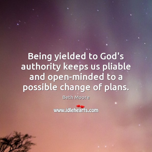 Being yielded to God’s authority keeps us pliable and open-minded to a Image