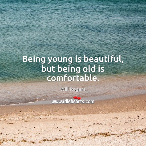 Being young is beautiful, but being old is comfortable. Will Rogers Picture Quote