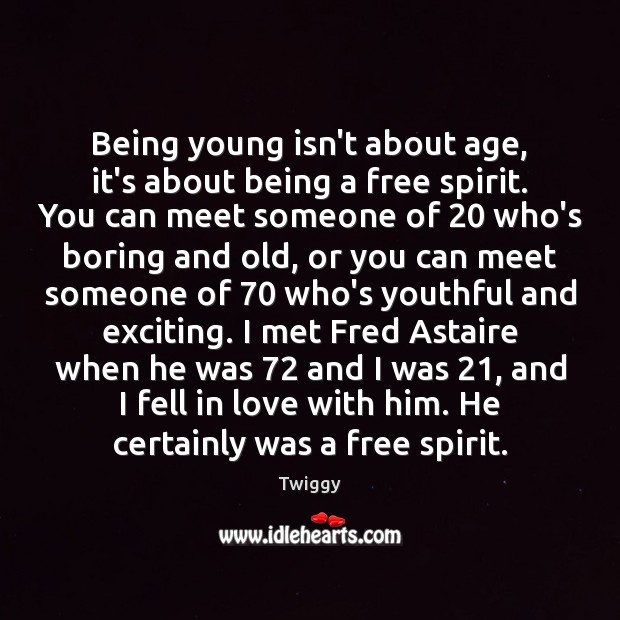 Being young isn’t about age, it’s about being a free spirit. You Twiggy Picture Quote