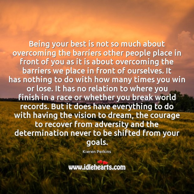 Being your best is not so much about overcoming the barriers other Dream Quotes Image