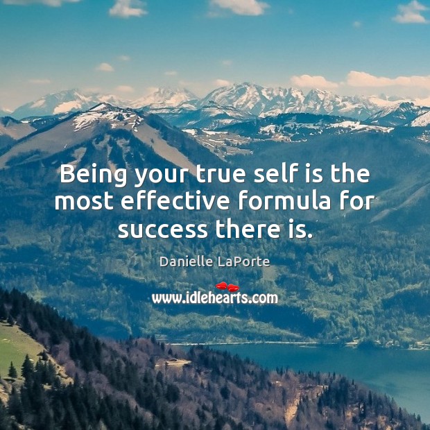 Being your true self is the most effective formula for success there is. Danielle LaPorte Picture Quote