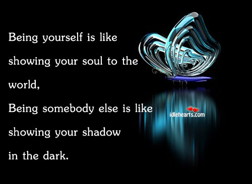 Being yourself is like showing your soul to the Image