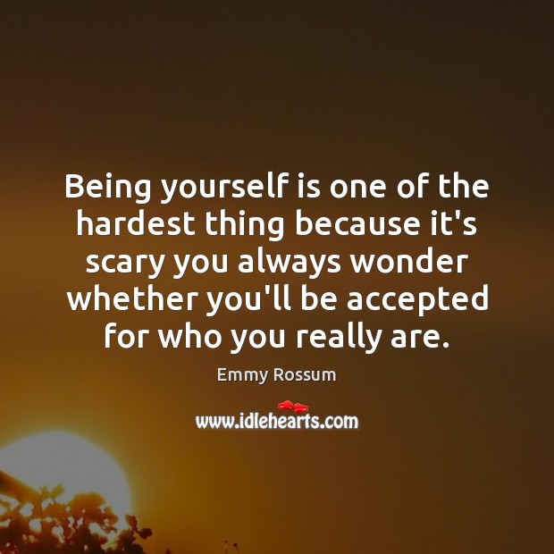 Being yourself is one of the hardest thing because it’s scary you Emmy Rossum Picture Quote