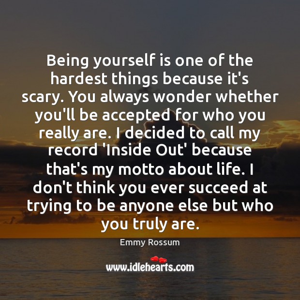 Being yourself is one of the hardest things because it’s scary. You Emmy Rossum Picture Quote