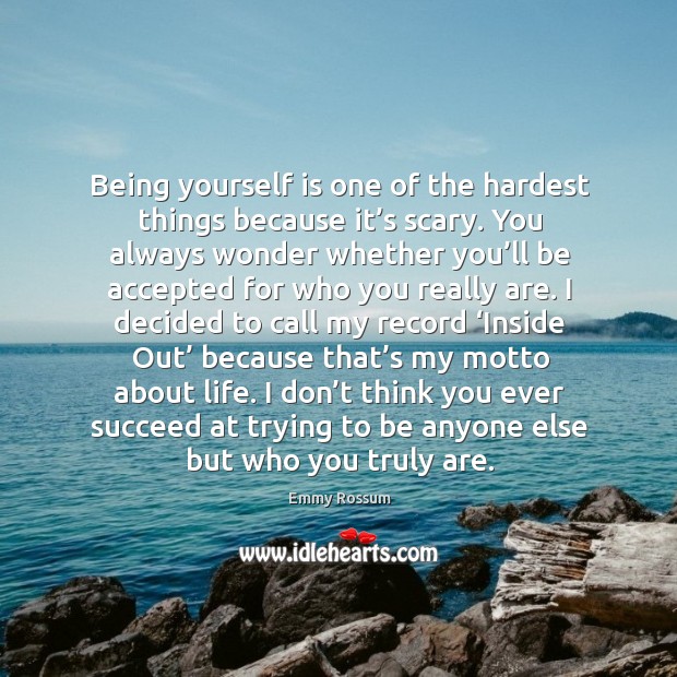 Being yourself is one of the hardest things because it’s scary. You always wonder whether you’ll Image