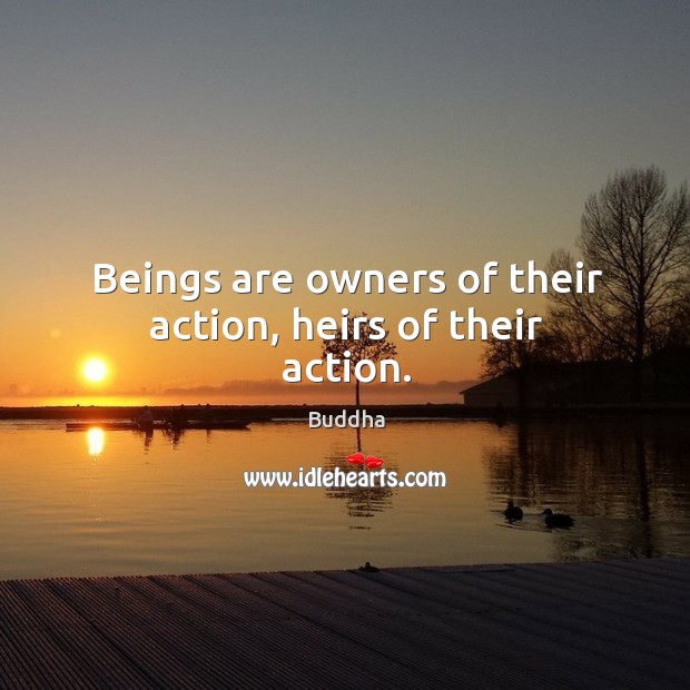 Beings are owners of their action, heirs of their action. Buddha Picture Quote