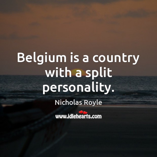 Belgium is a country with a split personality. Nicholas Royle Picture Quote
