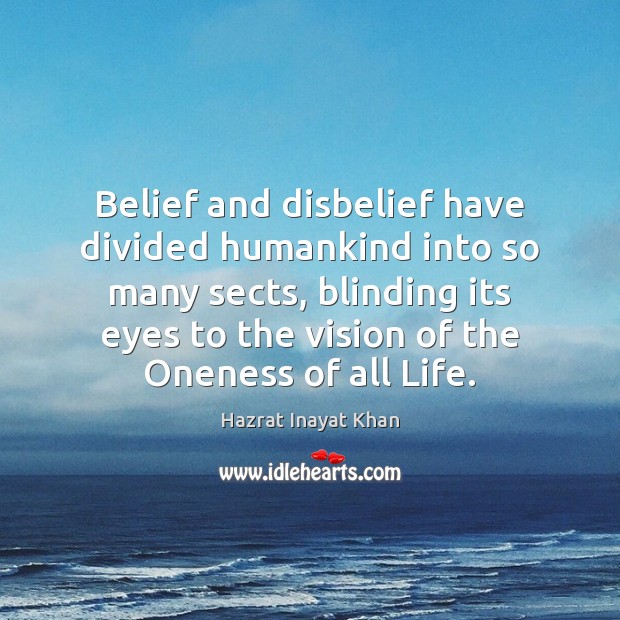 Belief and disbelief have divided humankind into so many sects, blinding its Hazrat Inayat Khan Picture Quote