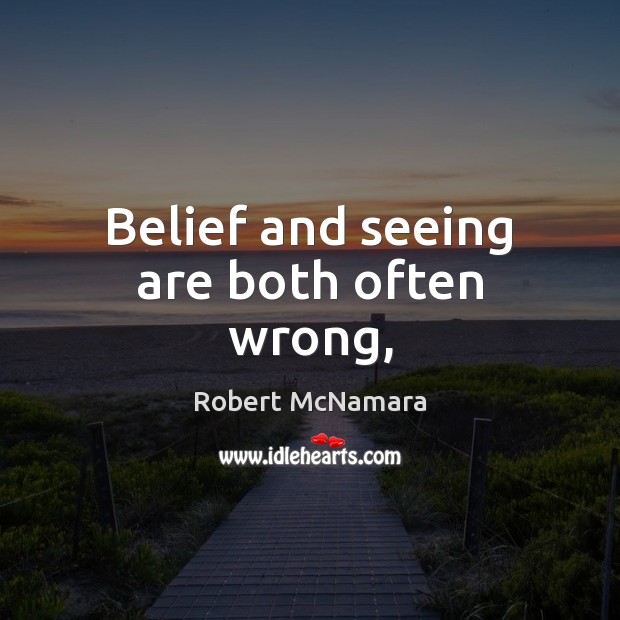 Belief and seeing are both often wrong, Robert McNamara Picture Quote
