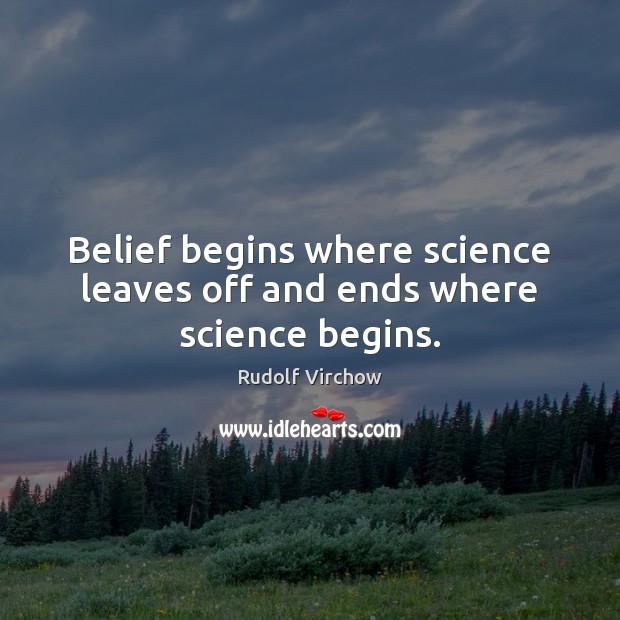 Belief begins where science leaves off and ends where science begins. Image