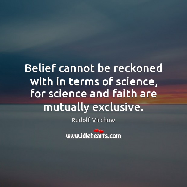 Belief cannot be reckoned with in terms of science, for science and Rudolf Virchow Picture Quote
