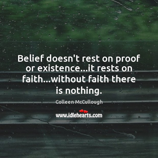Belief doesn’t rest on proof or existence…it rests on faith…without Image