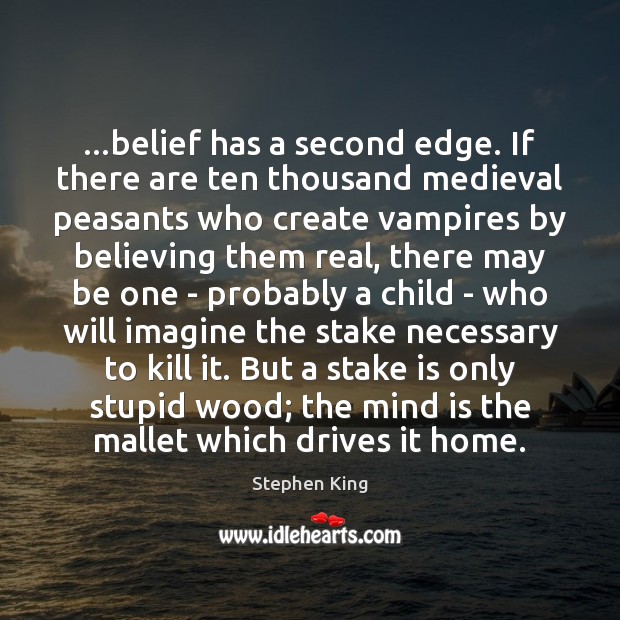 …belief has a second edge. If there are ten thousand medieval peasants Stephen King Picture Quote