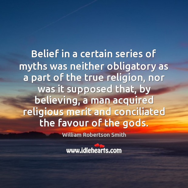 Belief in a certain series of myths was neither obligatory as a William Robertson Smith Picture Quote