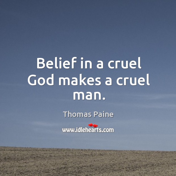 Belief in a cruel God makes a cruel man. Thomas Paine Picture Quote
