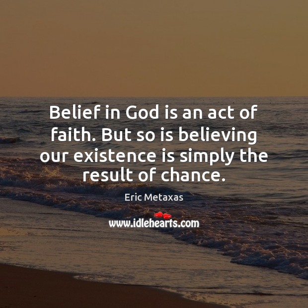 Belief in God is an act of faith. But so is believing Eric Metaxas Picture Quote
