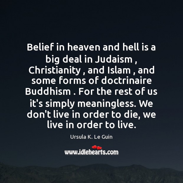 Belief in heaven and hell is a big deal in Judaism , Christianity , Ursula K. Le Guin Picture Quote